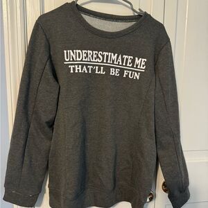 Women’s cute cozy NEW sweatshirt. “underestimate me” Empowerment. Never Worn! Lg
